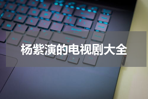 杨紫演的电视剧大全