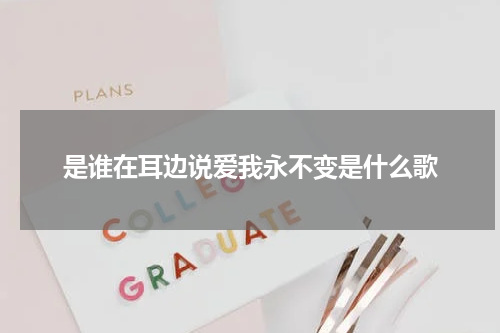 是谁在耳边说爱我永不变是什么歌