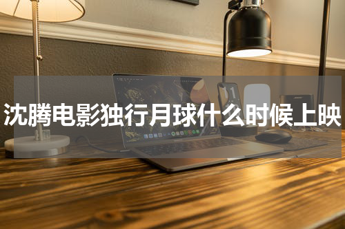 沈腾电影独行月球什么时候上映
