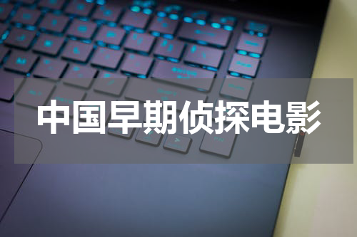 中国早期侦探电影
