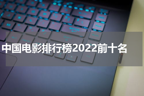 中国电影排行榜2022前十名