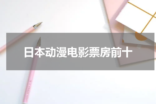 日本动漫电影票房前十