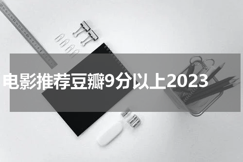 电影推荐豆瓣9分以上2023