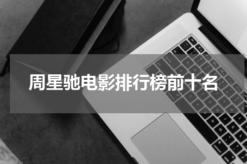 周星驰电影排行榜前十名