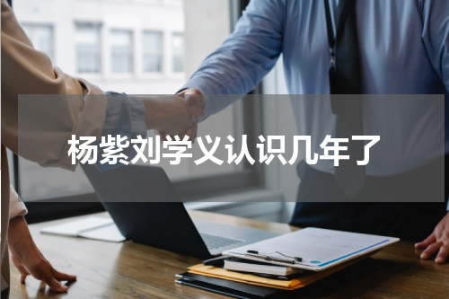 杨紫刘学义认识几年了