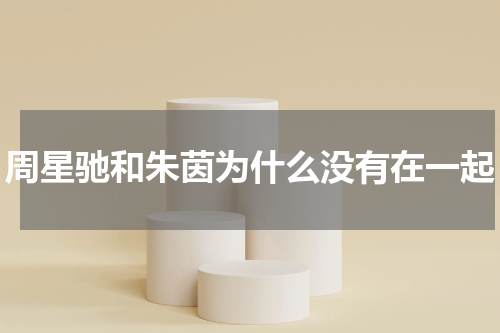 周星驰和朱茵为什么没有在一起