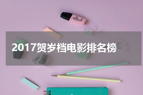 2017贺岁档电影排名榜