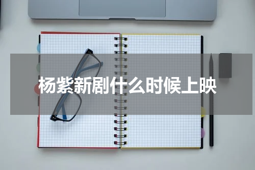 杨紫新剧什么时候上映