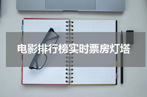电影排行榜实时票房灯塔