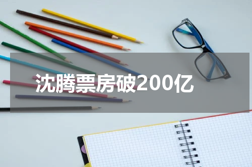 沈腾票房破200亿