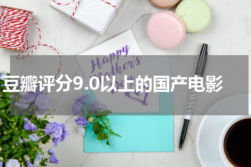 豆瓣评分9.0以上的国产电影