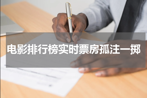 电影排行榜实时票房孤注一掷