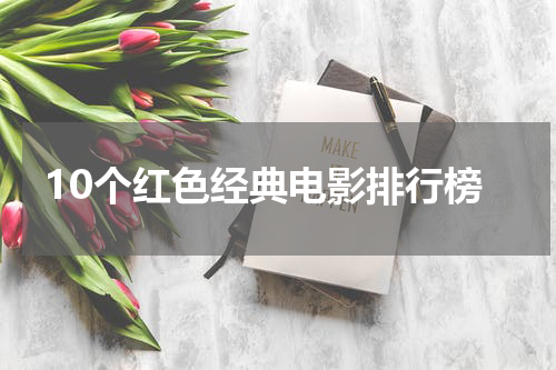 10个红色经典电影排行榜