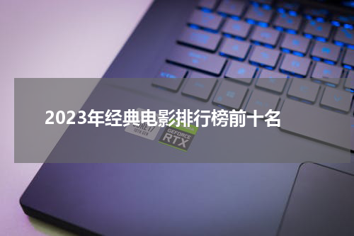 2023年经典电影排行榜前十名