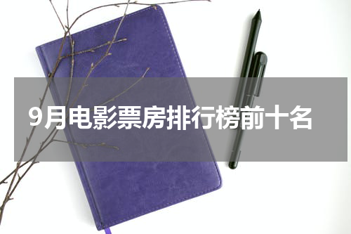 9月电影票房排行榜前十名