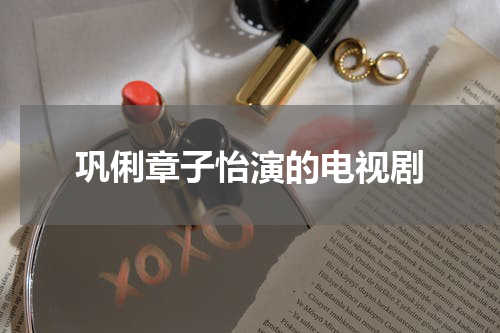 巩俐章子怡演的电视剧