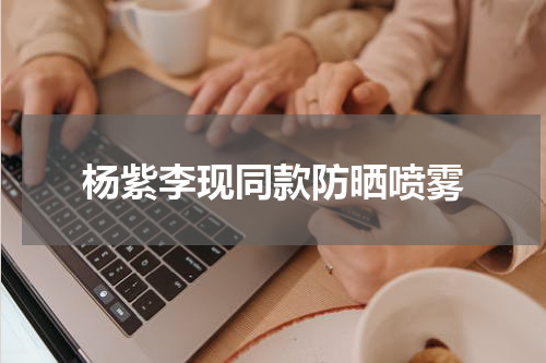杨紫李现同款防晒喷雾