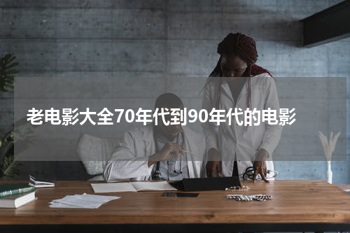 老电影大全70年代到90年代的电影