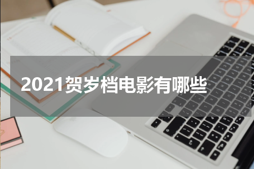 2021贺岁档电影有哪些