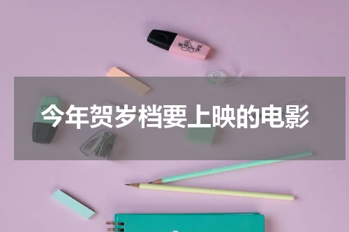 今年贺岁档要上映的电影