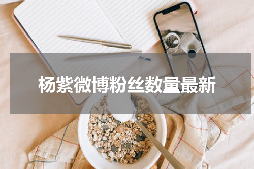 杨紫微博粉丝数量最新