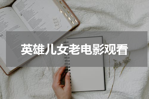 英雄儿女老电影观看