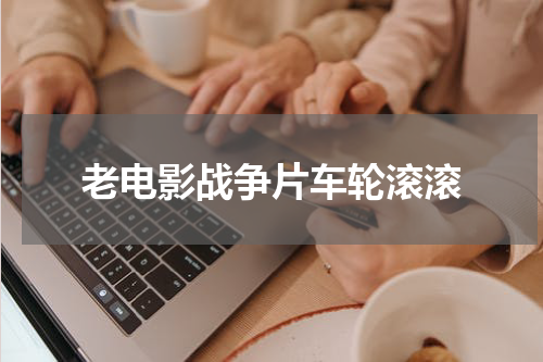 老电影战争片车轮滚滚