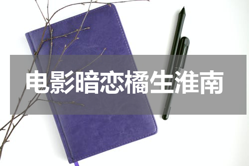 电影暗恋橘生淮南