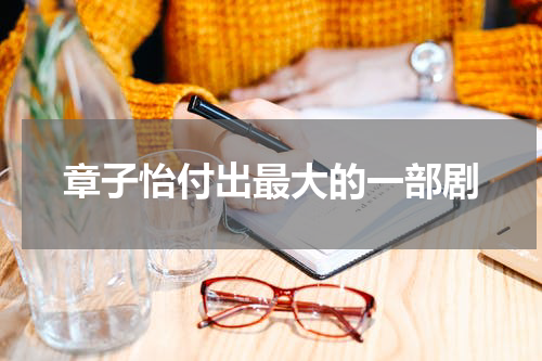 章子怡付出最大的一部剧
