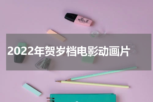 2022年贺岁档电影动画片