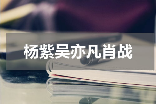 杨紫吴亦凡肖战