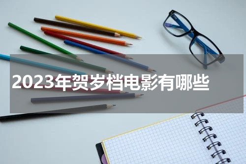 2023年贺岁档电影有哪些
