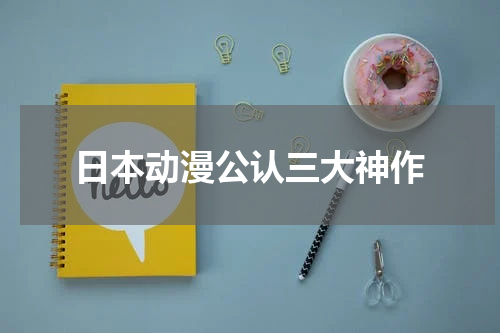 日本动漫公认三大神作