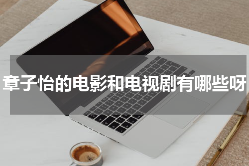 章子怡的电影和电视剧有哪些呀