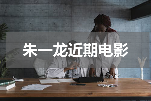 朱一龙近期电影