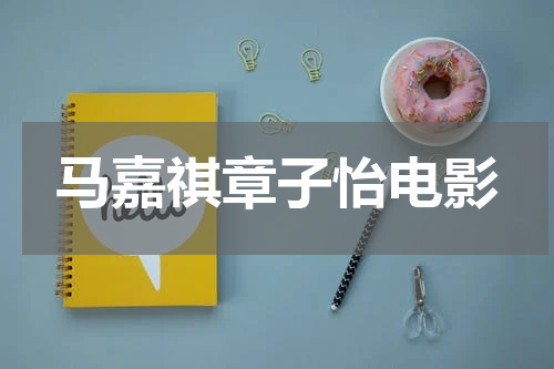 马嘉祺章子怡电影