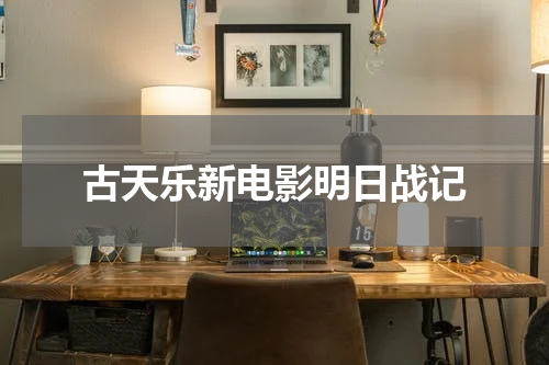 古天乐新电影明日战记
