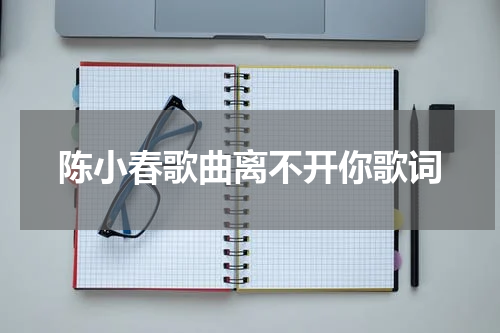 陈小春歌曲离不开你歌词