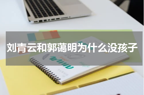 刘青云和郭蔼明为什么没孩子