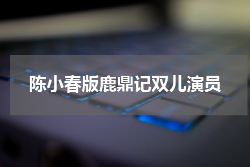 陈小春版鹿鼎记双儿演员