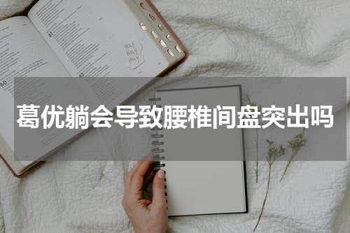 葛优躺会导致腰椎间盘突出吗