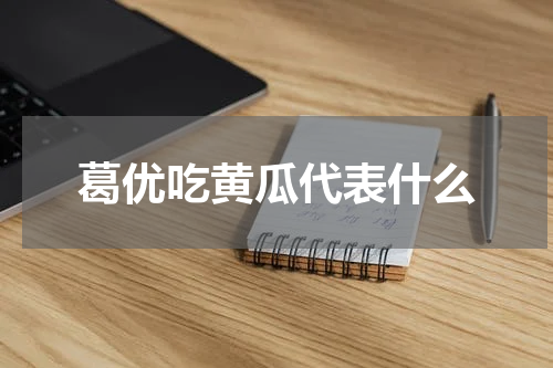 葛优吃黄瓜代表什么