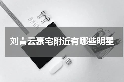 刘青云豪宅附近有哪些明星