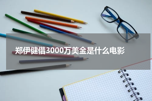 郑伊健借3000万美金是什么电影