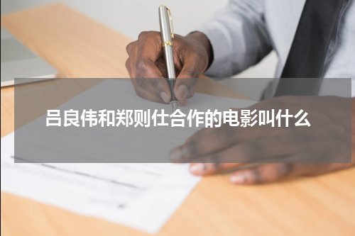吕良伟和郑则仕合作的电影叫什么