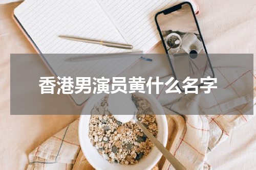 香港男演员黄什么名字
