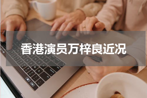 香港演员万梓良近况