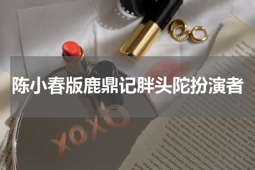 陈小春版鹿鼎记胖头陀扮演者