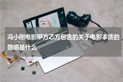 冯小刚电影甲方乙方包含的关于电影本质的隐喻是什么