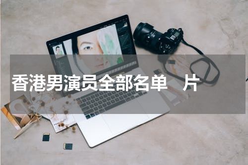 香港男演员全部名单   片